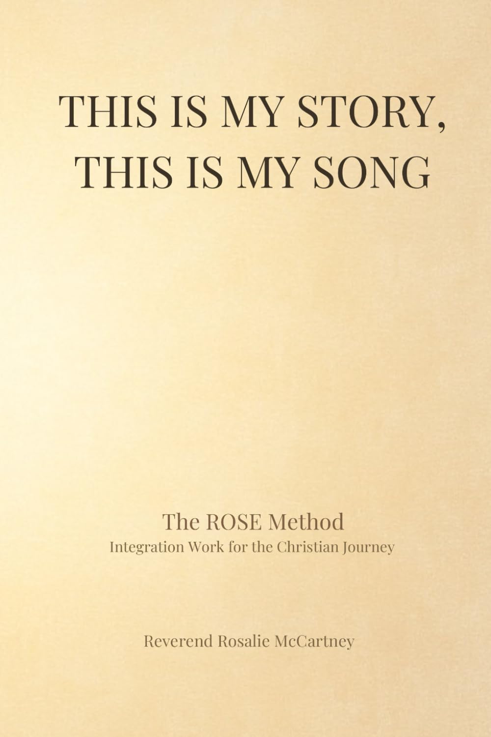 This Is My Story, This Is My Song: The ROSE Method: Integration Work for the Christian Journey