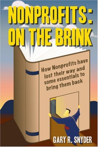Nonprofits: On the Brink: How Nonprofits Have Lost Their Way and Some Essentials to Bring Them Back