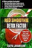 Red Smoothie Detox Factor: 4 Manuscripts: Red Smoothie Detox Factor (Vol.1) +Red Smoothie Detox Factor (Vol.2) +10 Day Green Smoothies Cleanse +Superfoods Cookbook