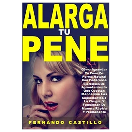 Alarga Tu Pene: Cómo Agrandar Tu Pene De Forma Natural Con Poderosos Ejercicios De Agrandamiento Que Cuestan Menos Que Los Suplementos y La Cirugía, Y Funcionan De Manera Rápida y Permanente