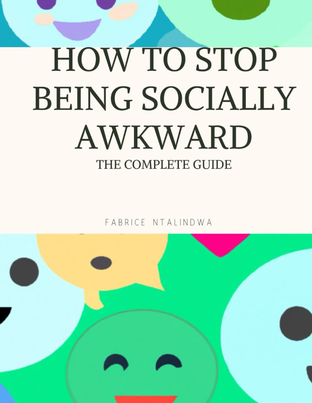 How To Stop Being Socially Awkward-The Complete Guide: Learn the overview of social dynamics from reading the room, body language, flirting, to making a lifelong friends. Be the social butterfly.