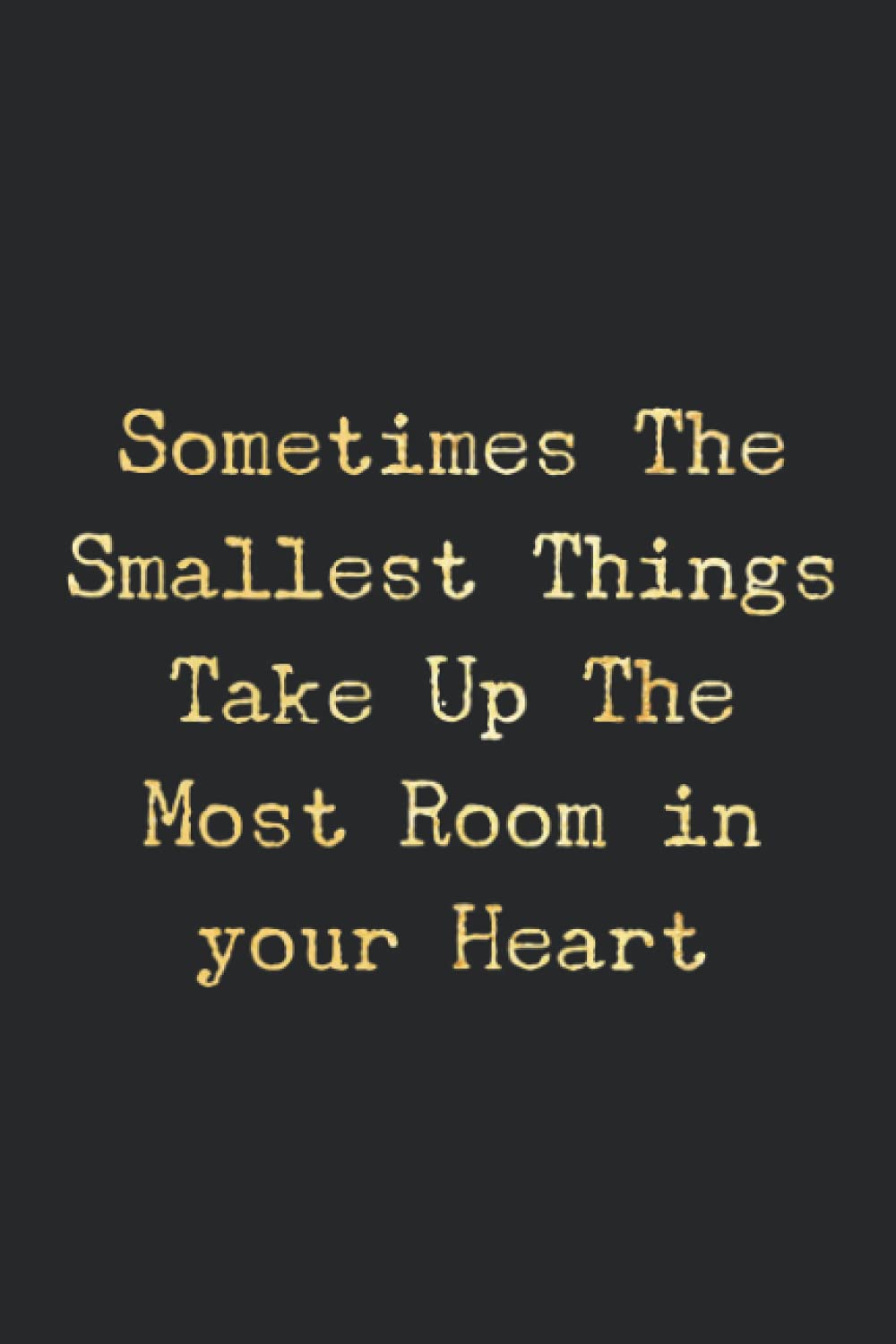 Sometimes The Smallest Things Take Up The Most Room in your Heart.: Birthday Gift Notebook,Journal