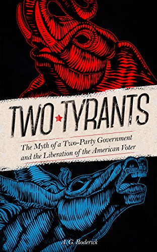 Two Tyrants: The Myth of a Two Party Government and the Liberation of the American Voter