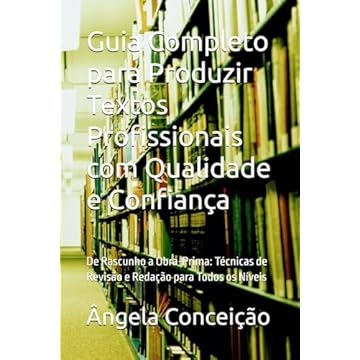 Capa do livro Guia Completo para Produzir Textos Profissionais com Qualidade e Confiança: De Rascunho a Obra-Prima: Técnicas de Revisão e Redação para Todos os Níveis (Portuguese Edition)