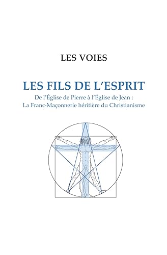 Les Fils de l'Esprit: De l’Église de Pierre à l’Église de Jean : La Franc-Maçonnerie héritière du Christianisme