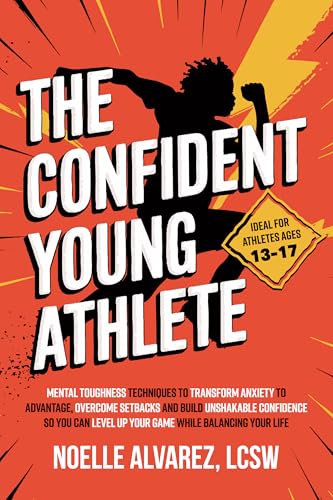 The Confident Young Athlete: Mental Toughness Techniques to Transform Anxiety