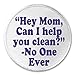 Hey Mom Can I help you clean? Said No One Ever 3
