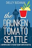 The Drunken Tomato: Seattle: A Definitive Guide to the Best Bloody Marys in Seattle