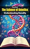 The Science of Genetics: Understanding Heredity (Knowledge Books For Kids)