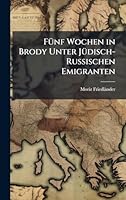 FÃ1/4nf Wochen in Brody Unter JÃ1/4disch-Russischen Emigranten (German Edition) 1023982978 Book Cover