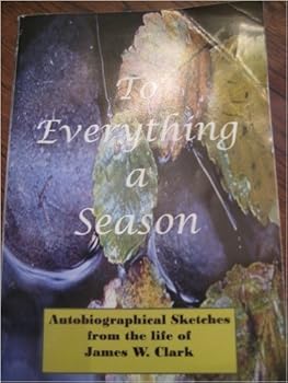 Paperback To Everything a Season: Autobiographical Sketches from the life of James W. Clark Book