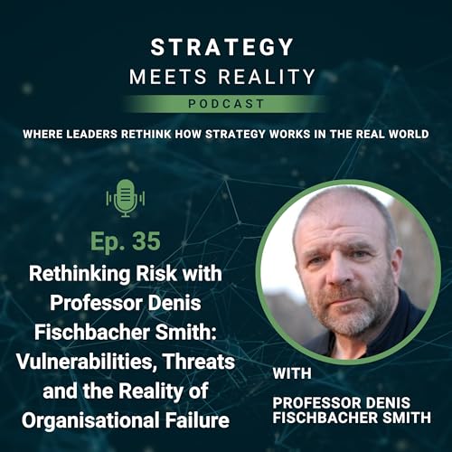 Rethink Risk with Denis Fischbacher Smith: Vulnerabilities, Threats and Organisational Failure