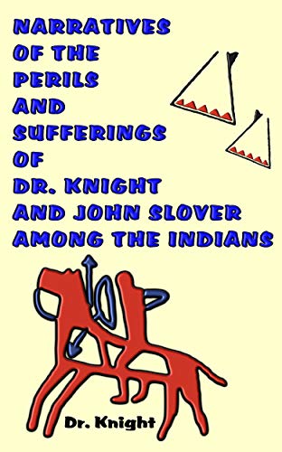 INDIAN ATROCITIES NARRATIVES OF THE PERILS AND SUFFERINGS OF DR KNIGHT AND JOHN SLOVER AMONG THE INDIANS