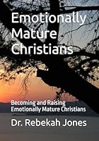 Emotionally Mature Christians: Becoming and Raising Emotionally Mature Christians B0D4VLVZPB Book Cover