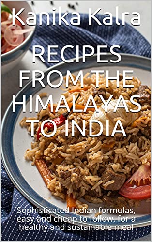 Recipes from the Himalayas to India: Sophisticated Indian formulas, easy and cheap to follow, for a healthy and sustainable meal