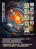 關於宇宙的億點點常識：漩渦星系、暗物質、事件視界……從大爆炸到黑洞，探索宇宙的神祕之旅 (Traditional Chinese Edition)