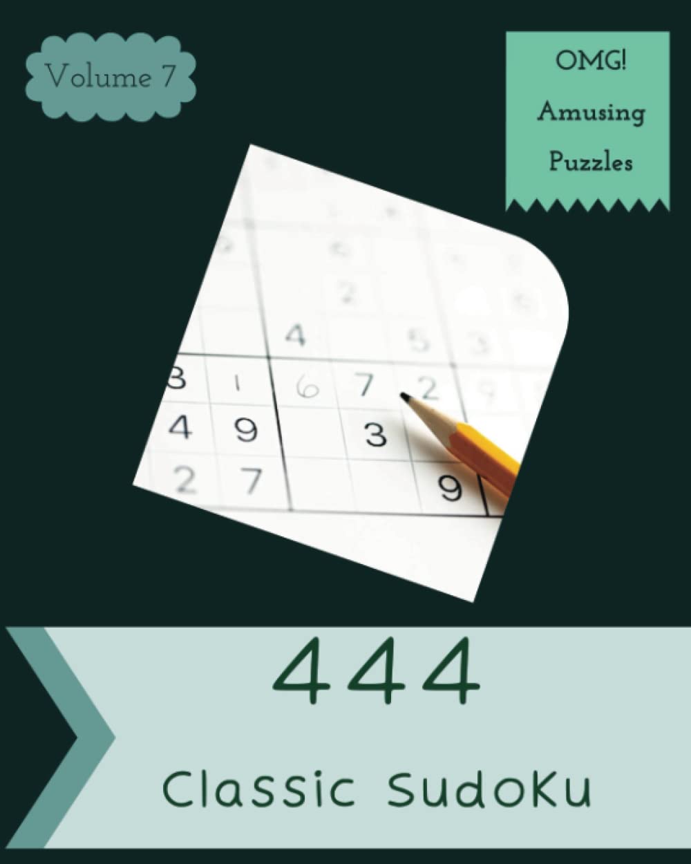 OMG! 444 Amusing Classic Sudoku Puzzles Volume 7: A Top-Notch Collection of Logic Games, with Guide and Solutions, from Kids to Adults, to Boost your Mind, to Practice your Brain