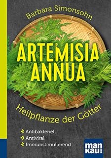 Artemisia annua  Heilpflanze der Götter. Kompakt-Ratgeber: Antibakteriell  Antiviral  Immunstimulierend