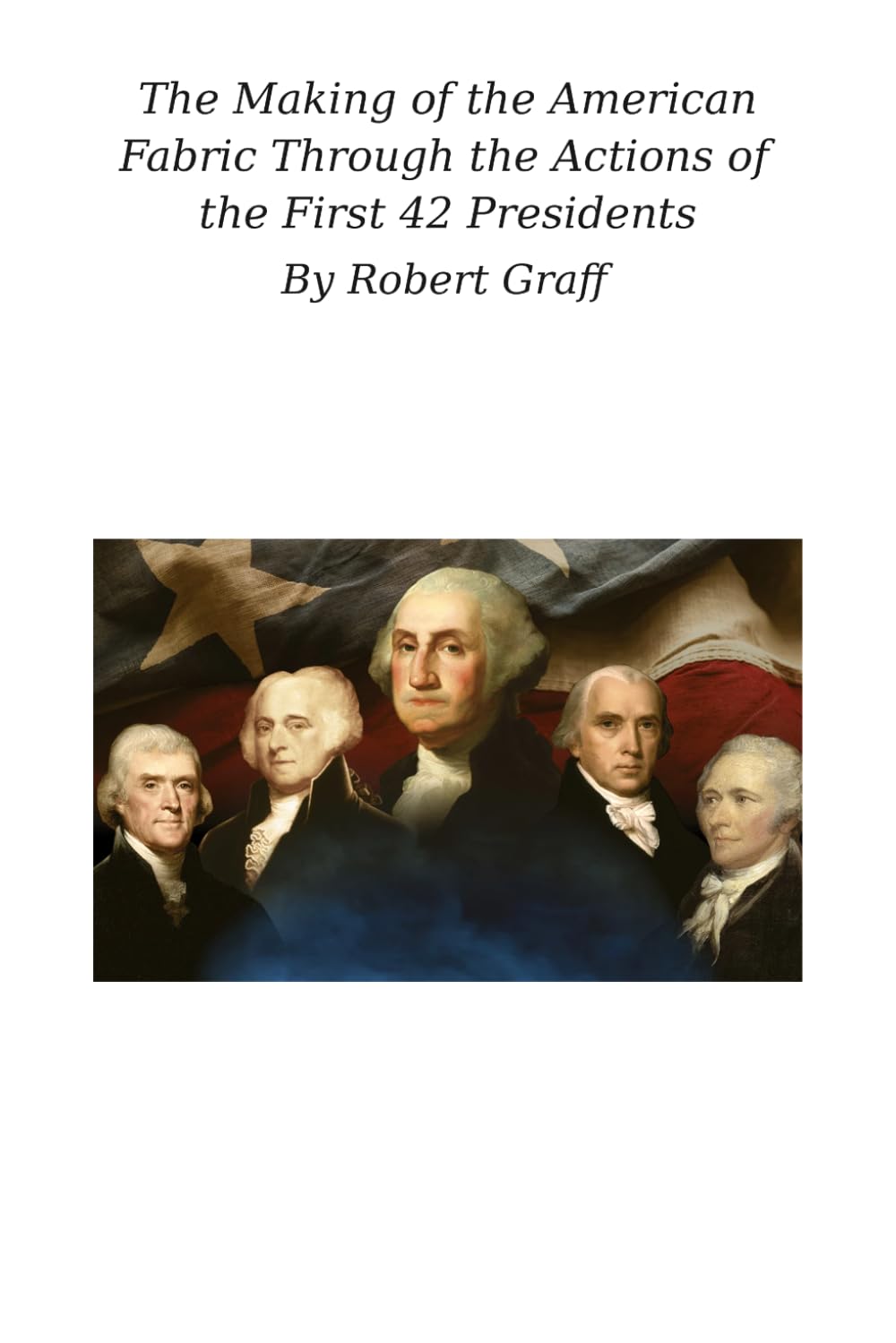 The Making of the American Fabric Through the Actions of the First 42 Presidents