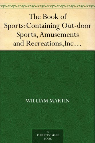 The Book of Sports: Containing Out-door Sports, Amusements and Recreations, Including Gymnastics, Gardening & Carpentering