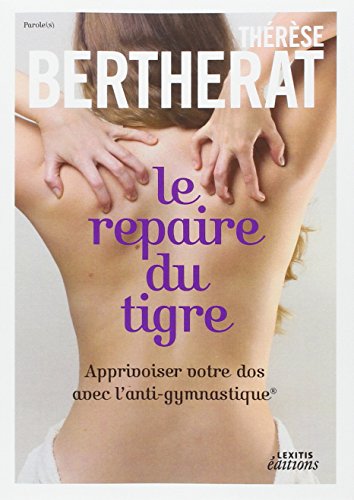 Télécharger Le repaire du tigre, apprivoiser votre dos avec l'anti-gymnastique Gratuit