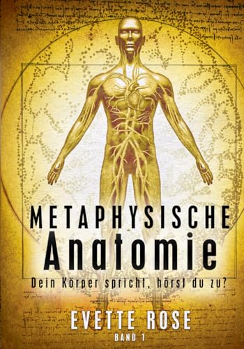 Metaphysische Anatomie: Dein Körper spricht, hörst du zu?