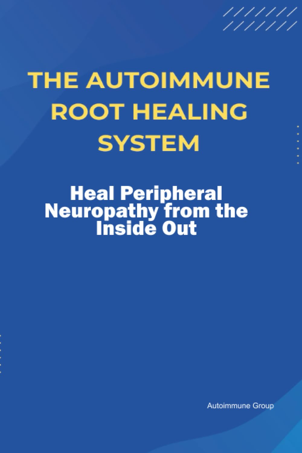 The Autoimmune Root Healing System Heal Peripheral Neuropathy from the Inside Out