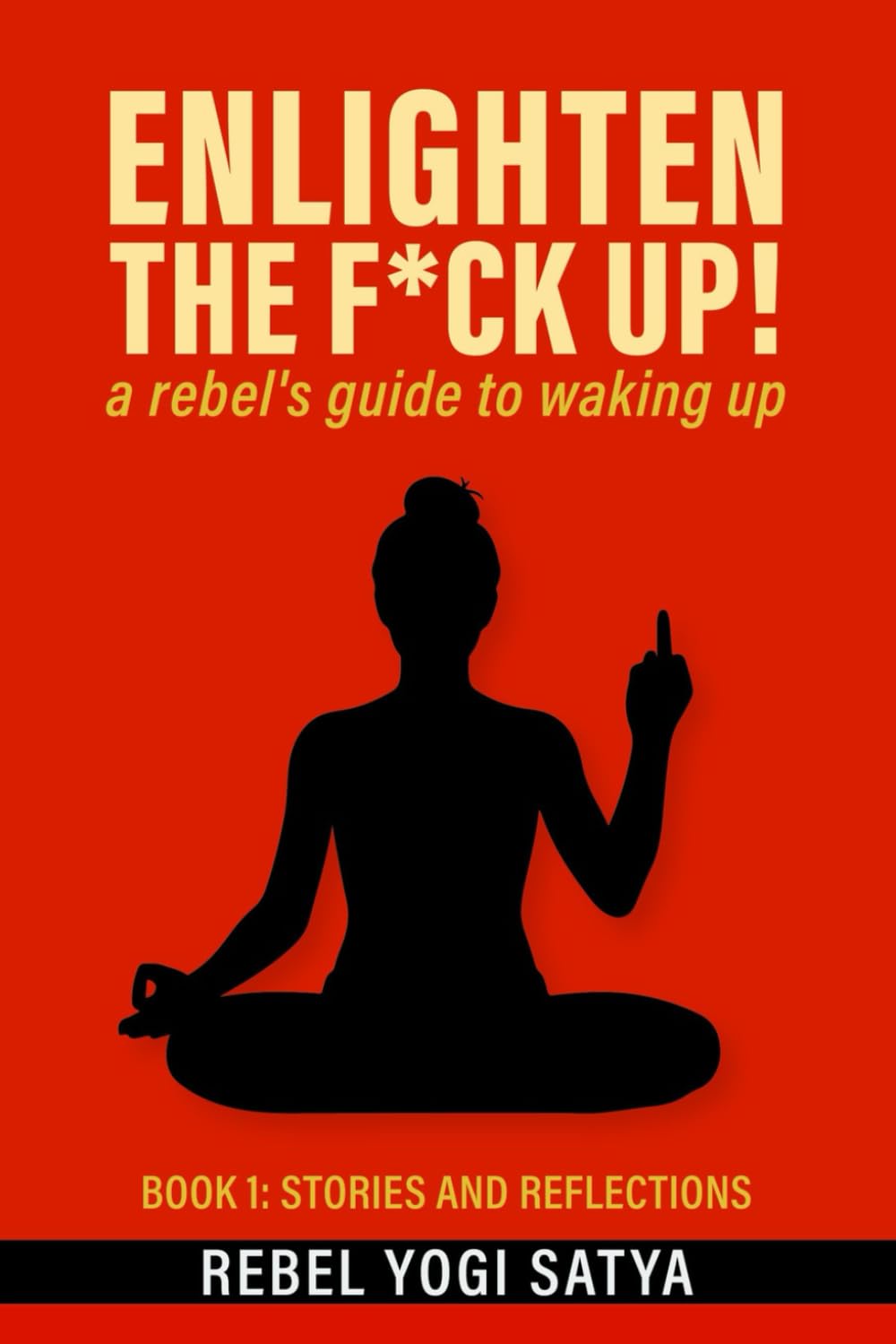 ENLIGHTEN THE F*CK UP!: a rebel's guide to waking up