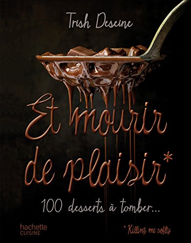 Télécharger Et mourir de plaisir: 100 desserts à tomber... PDF