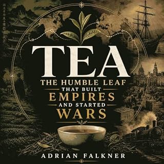 Tea: The Humble Leaf That Built Empires and Started Wars cover art