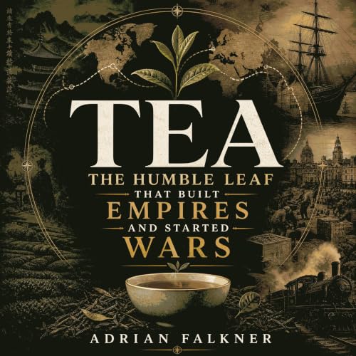 Tea: The Humble Leaf That Built Empires and Started Wars cover art
