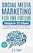 Social Media Marketing for the Future: Strategies for 2020 & Beyond: Stay Ahead of the Competition. Leverage Changing Online Trends to Grow Your Business (For Facebook, Twitter, Instagram +More)