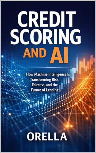 Banking on AI: Automated Loan Decisions and Fraud Detection 7 Credit Scoring and AI: How Machine Intelligence Is Transforming Risk, Fairness, and the Future of Lending (AI & Personal Finance Book 6)