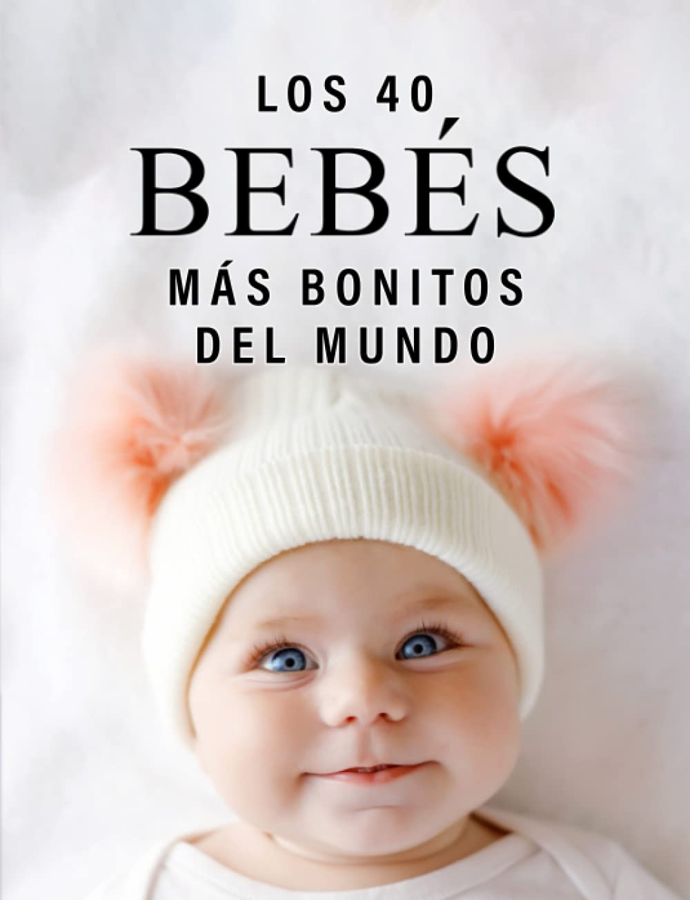 Los 40 Bebés más Bonitos del Mundo: Un Libro de Fotografías a todo Color para Personas Mayores con Alzheimer o Demencia (La serie de libros ilustrados "40 más bellos") (Spanish Edition)