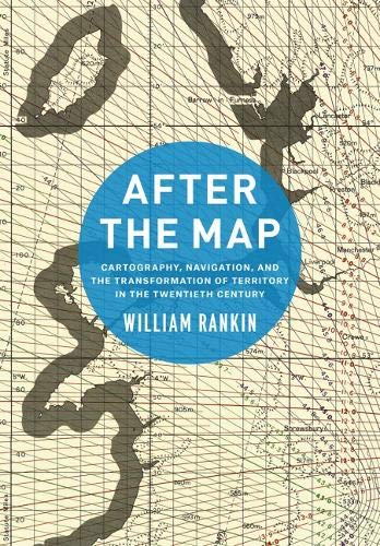 After the Map: Cartography, Navigation, and the Transformation of Territory in the Twentieth Century After the Map: Cartography, Navigation, and the Transformation of Territory in the Twentieth Century