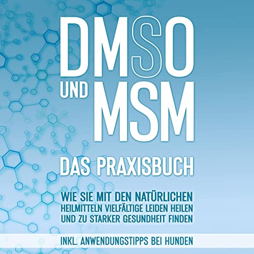 DMSO und MSM Das Praxisbuch Wie Sie mit den natürlichen Heilmitteln