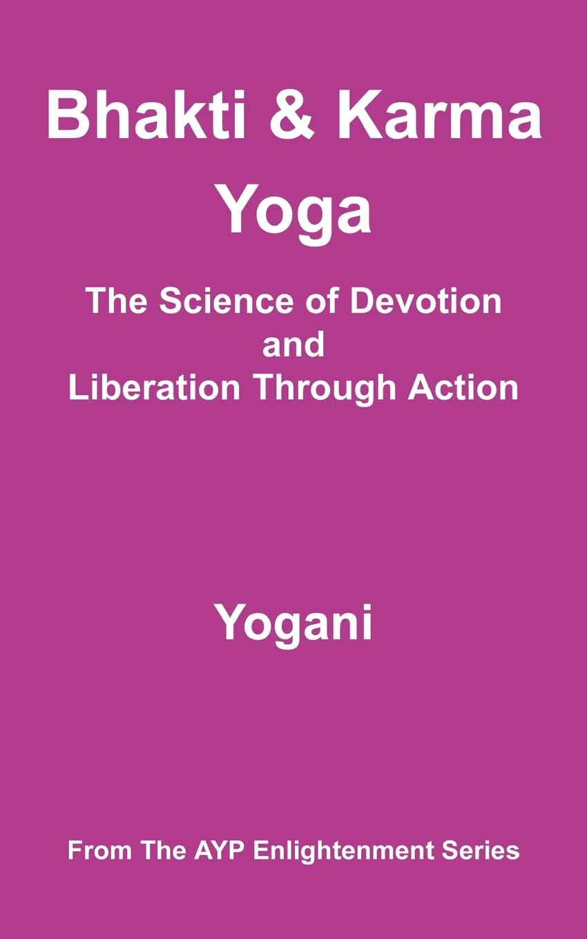 Bhakti & Karma Yoga - The Science of Devotion and Liberation Through Action: (AYP Enlightenment Series): 8