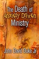 The Death of Anxiety Driven Ministry 1493553038 Book Cover