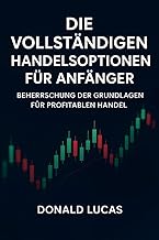Die vollständigen Handelsoptionen für Anfänger: Beherrschung der Grundlagen für profitablen Handel