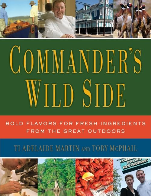 Commander's Wild Side: Bold Flavors for Fresh Ingredients from the Great Outdoors – Over 100 Southern Recipes for Game, Fish, and Fowl by Chef Tory McPhail