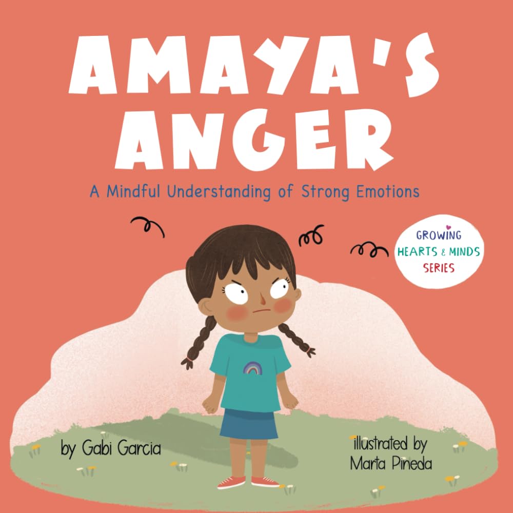 Amaya's Anger: A Mindful Understanding of Strong Emotions (Growing Heart & Minds)