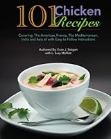 101 Chicken Recipes: Covering: The Americas, France, The Mediterranean, India and Asia all with Easy to Follow Instructions 1452849536 Book Cover