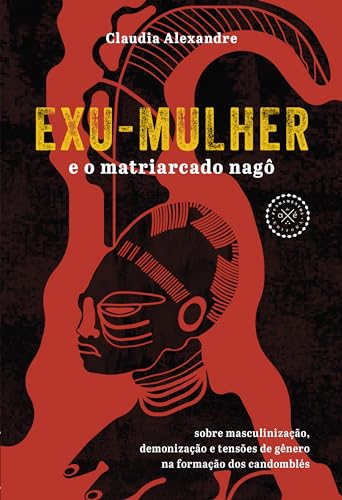 Exu-Mulher e o matriarcado nagô: sobre masculinização, demonização e tensões de gênero na formação dos candomblés