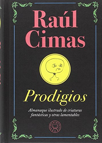 Prodigios: Almanaque ilustrado de criaturas fantásticas y otras lamentables Prodigios: Almanaque ilustrado de criaturas fantásticas y otras lamentables