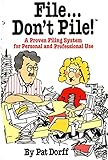 File...Don't Pile: A proven filing system for personal and professional use
