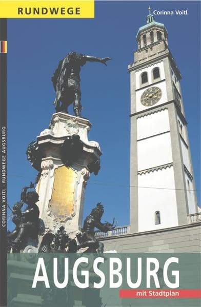Augsburg: Ein Wegweiser mit 7 Rundgängen durch die Stadt und einem Ausflug in die Umgebung