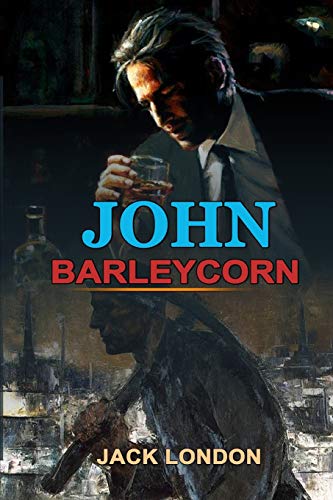 John Barleycorn by Jack London: Classic Edition Annotated Illustrations: Classic Edition Annotated I