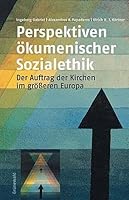 Perspektiven Okumenischer Sozialethik: Der Auftrag Der Kirchen Im Grosseren Europa 3786725683 Book Cover