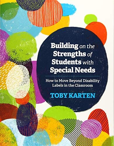 Building on the Strengths of Students with Special Needs: How to Move Beyond Disability Labels in the Classroom