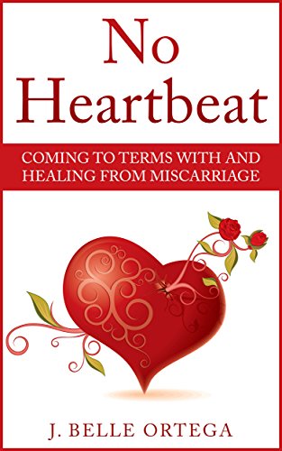 No Heartbeat: Coming to Terms With and Healing From Miscarriage